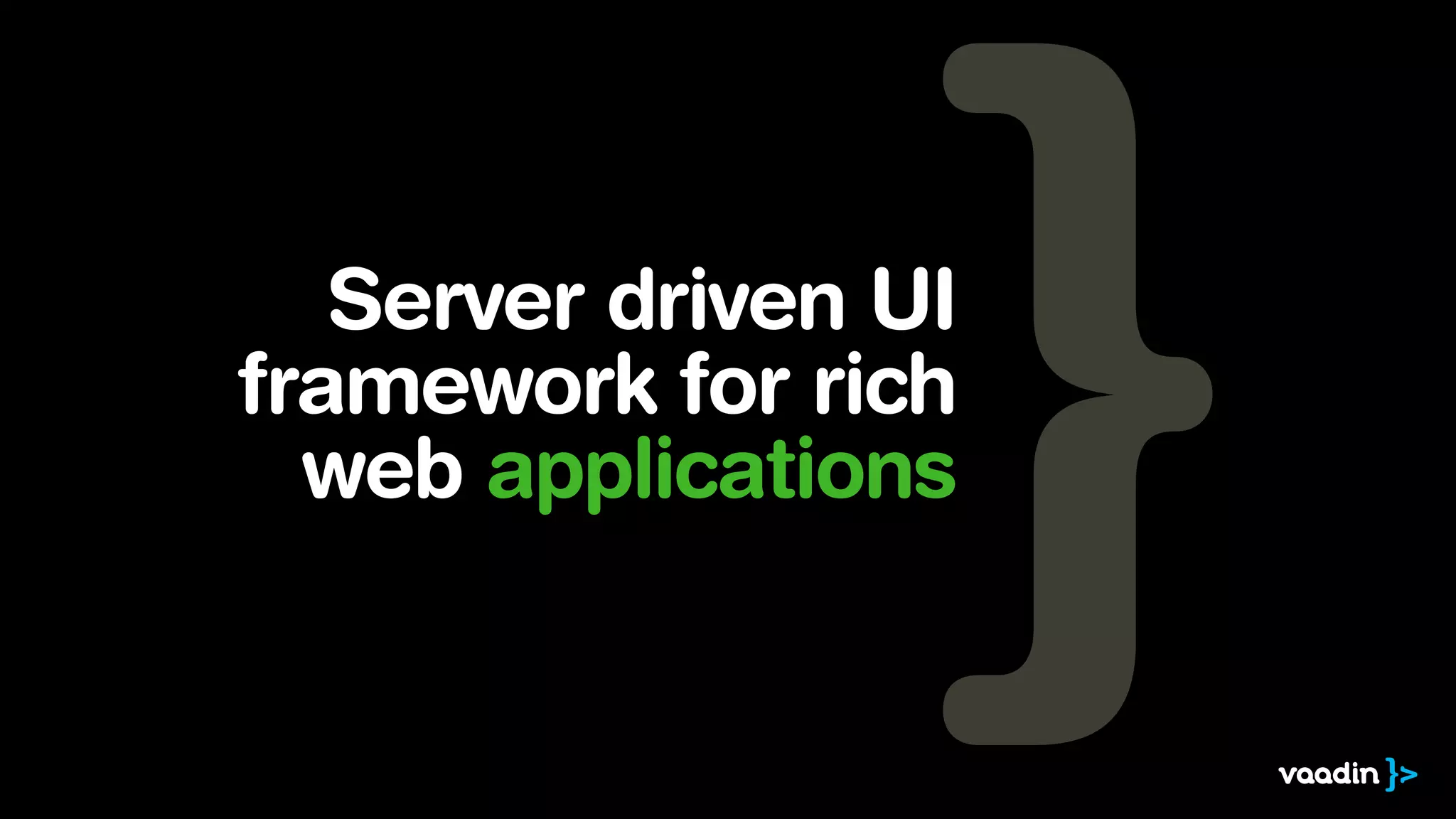 Server driven UI
framework for rich
web applications
 