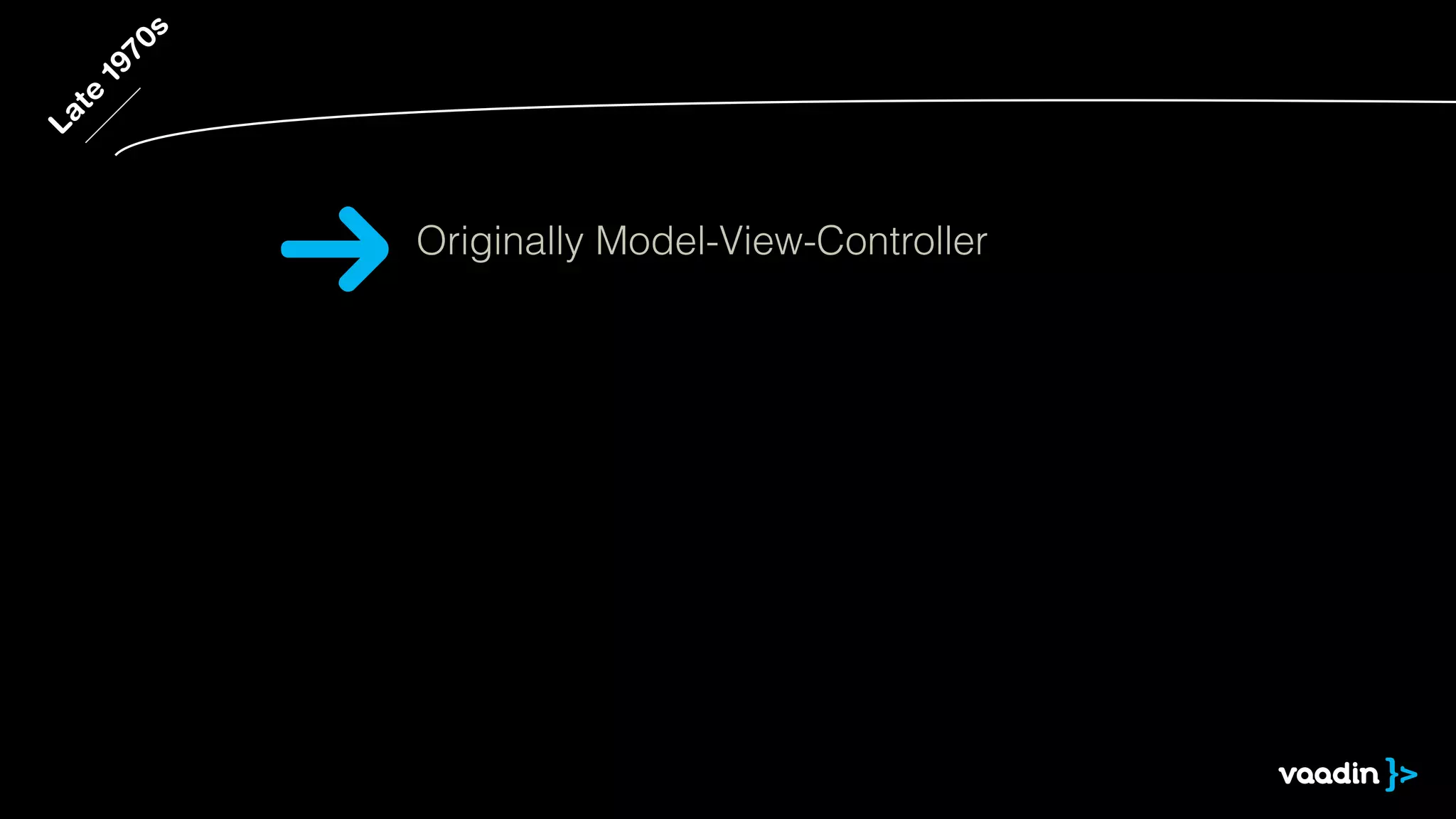 Late
1970s
Originally Model-View-Controller
 
