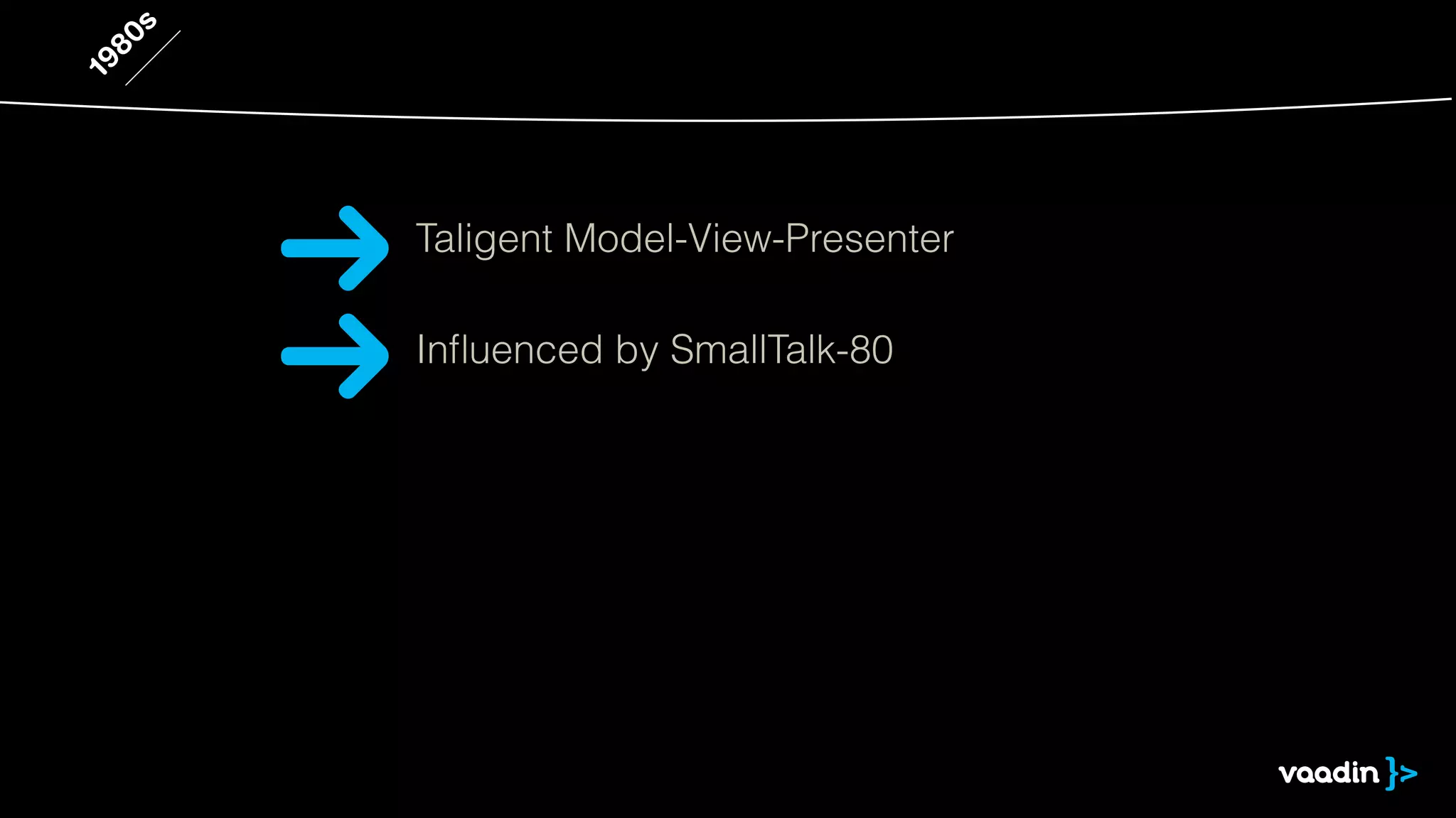 1980s
Inﬂuenced by SmallTalk-80
Taligent Model-View-Presenter
 