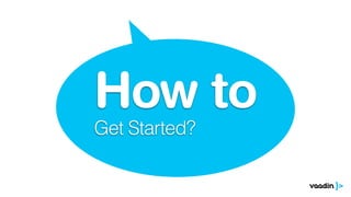 How to
Get Started?
 