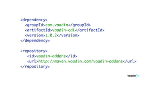 <dependency>
<groupId>com.vaadin</groupId>
<artifactId>vaadin-cdi</artifactId>
<version>1.0.2</version>
</dependency>
<repository>
<id>vaadin-addons</id>
<url>http://maven.vaadin.com/vaadin-addons</url>
</repository>
 