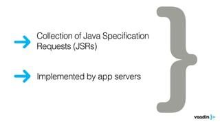 Collection of Java Specification
Requests (JSRs)
Implemented by app servers
 