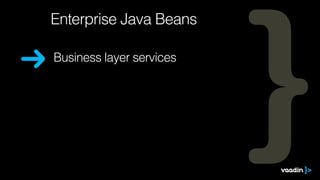 Business layer services
Enterprise Java Beans
 
