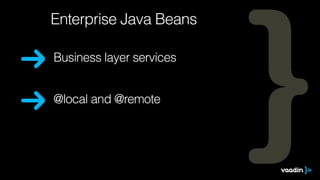 Business layer services
@local and @remote
Enterprise Java Beans
 