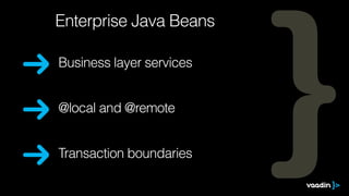Business layer services
@local and @remote
Enterprise Java Beans
Transaction boundaries
 