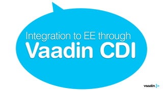 Integration to EE through
Vaadin CDI
 