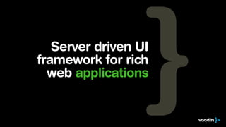 Server driven UI
framework for rich
web applications
 