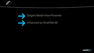 1980s
Inﬂuenced by SmallTalk-80
Taligent Model-View-Presenter
 