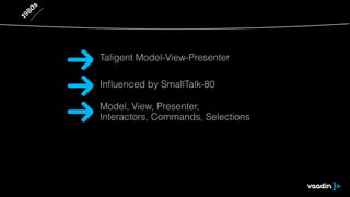 1980s
Inﬂuenced by SmallTalk-80
Model, View, Presenter,
Interactors, Commands, Selections
Taligent Model-View-Presenter
 
