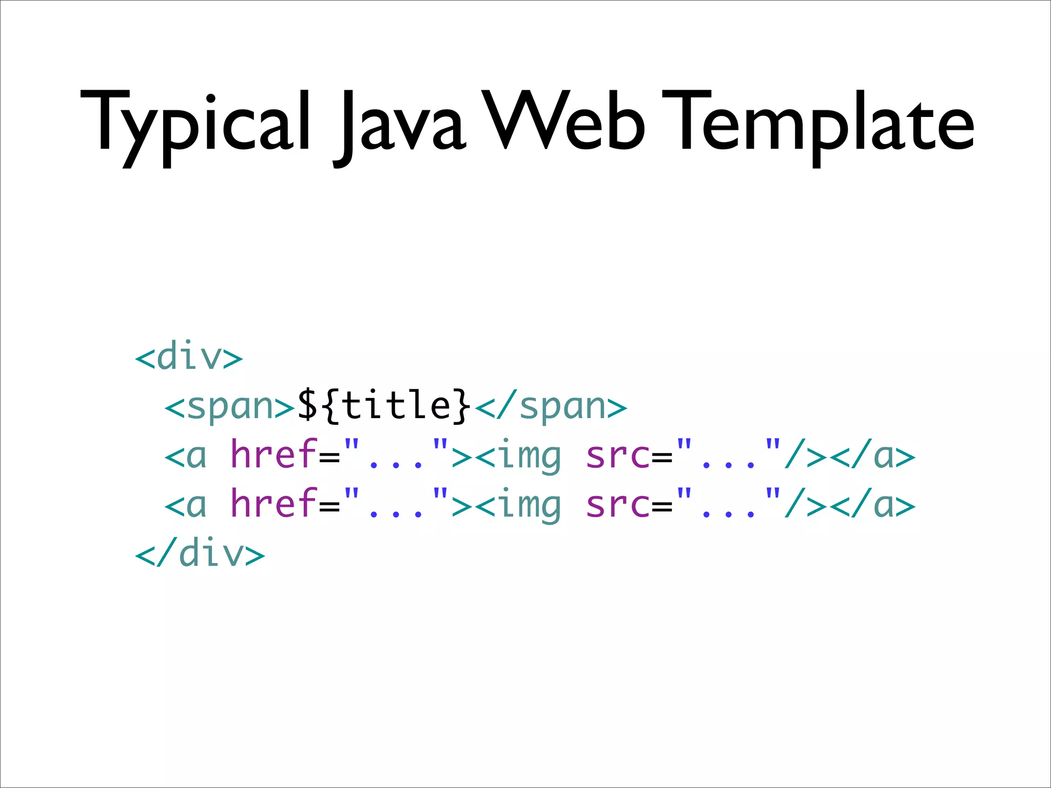 Typical Java Web Template

 <div>
 	 <span>${title}</span>
 	 <a href="..."><img src="..."/></a>
 	 <a href="..."><img src="..."/></a>
 </div>
 