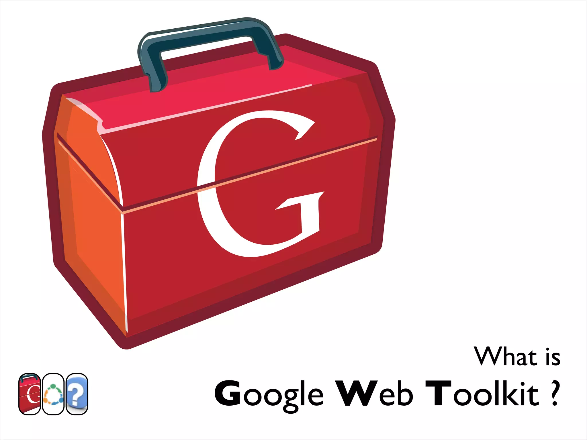 What is
Google Web Toolkit ?
 