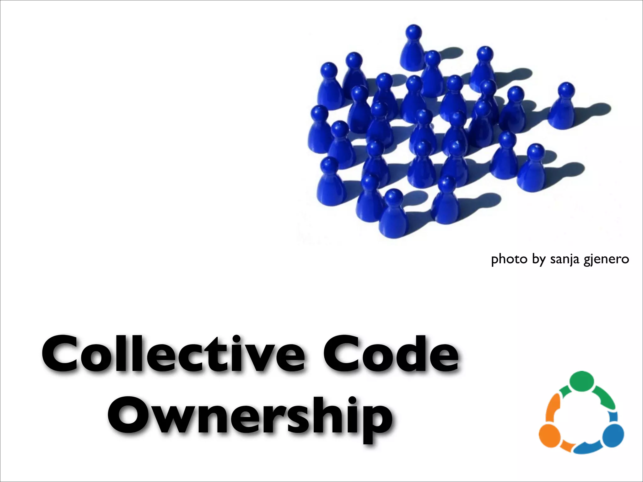 photo by sanja gjenero




Collective Code
  Ownership
 