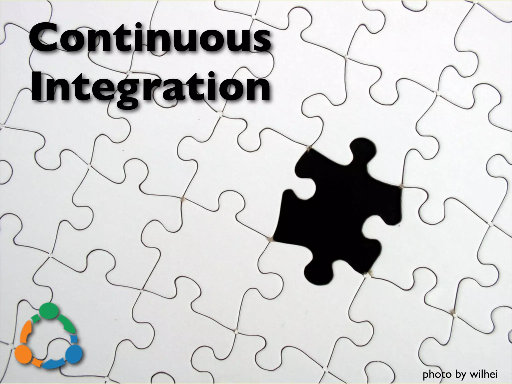 Continuous
Integration




              photo by wilhei
 