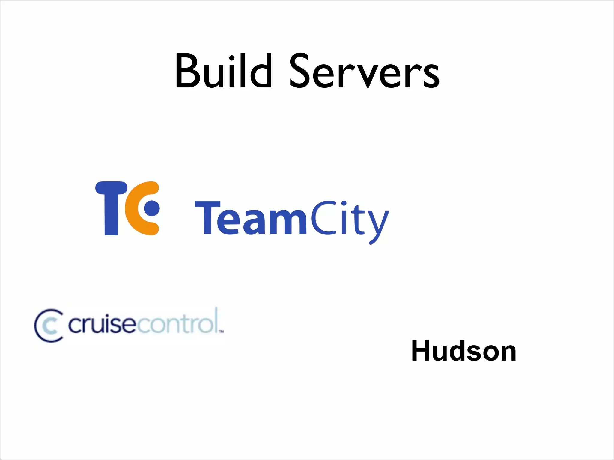 Build Servers




           Hudson
 