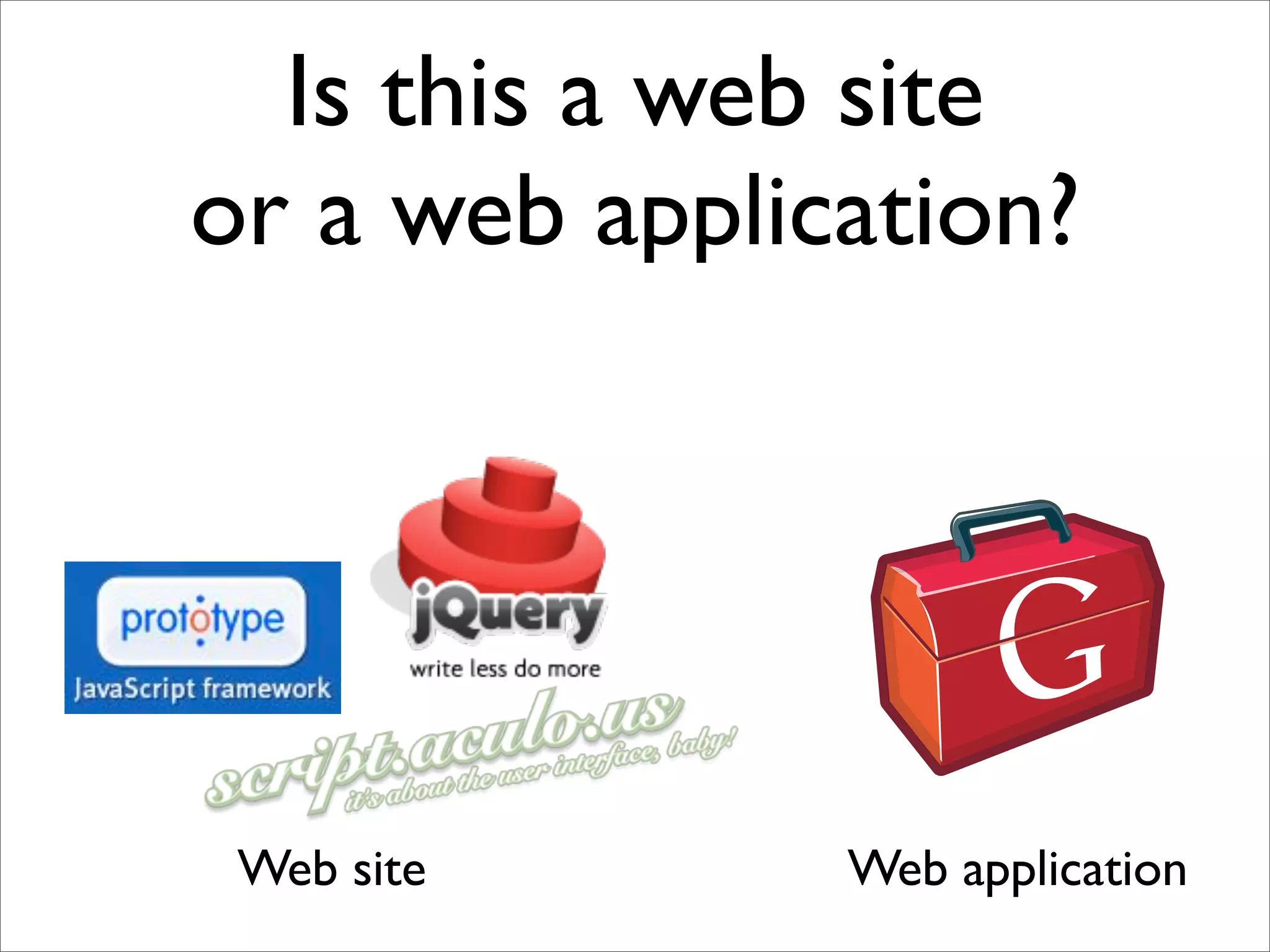 Is this a web site
or a web application?




 Web site      Web application
 