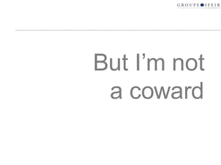 But I’m not a coward 