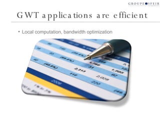 GWT applications are efficient Local computation, bandwidth optimization 