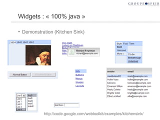 Widgets : « 100% java » Demonstration (Kitchen Sink) http://code.google.com/webtoolkit/examples/kitchensink/ 