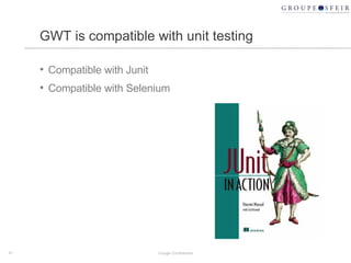 GWT is compatible with unit testing <ul><li>Compatible with Junit </li></ul><ul><li>Compatible with Selenium </li></ul>Goo...
