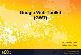 Google Web Toolkit (GWT) by Do Hoang Khiem (Collaboration Team) 