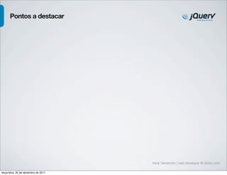 Pontos a destacar




                                      Kenji Yamamoto | web developer @ Globo.com

terça-feira, 20 de dezembro de 2011
 