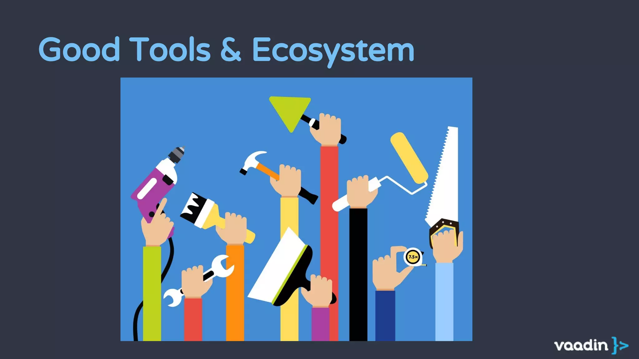 Good Tools & Ecosystem
 