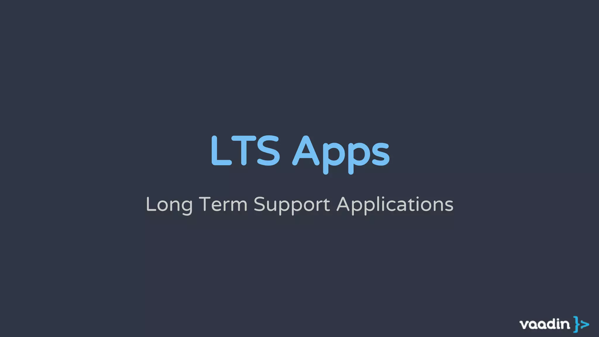 Long Term Support Applications
LTS Apps
 