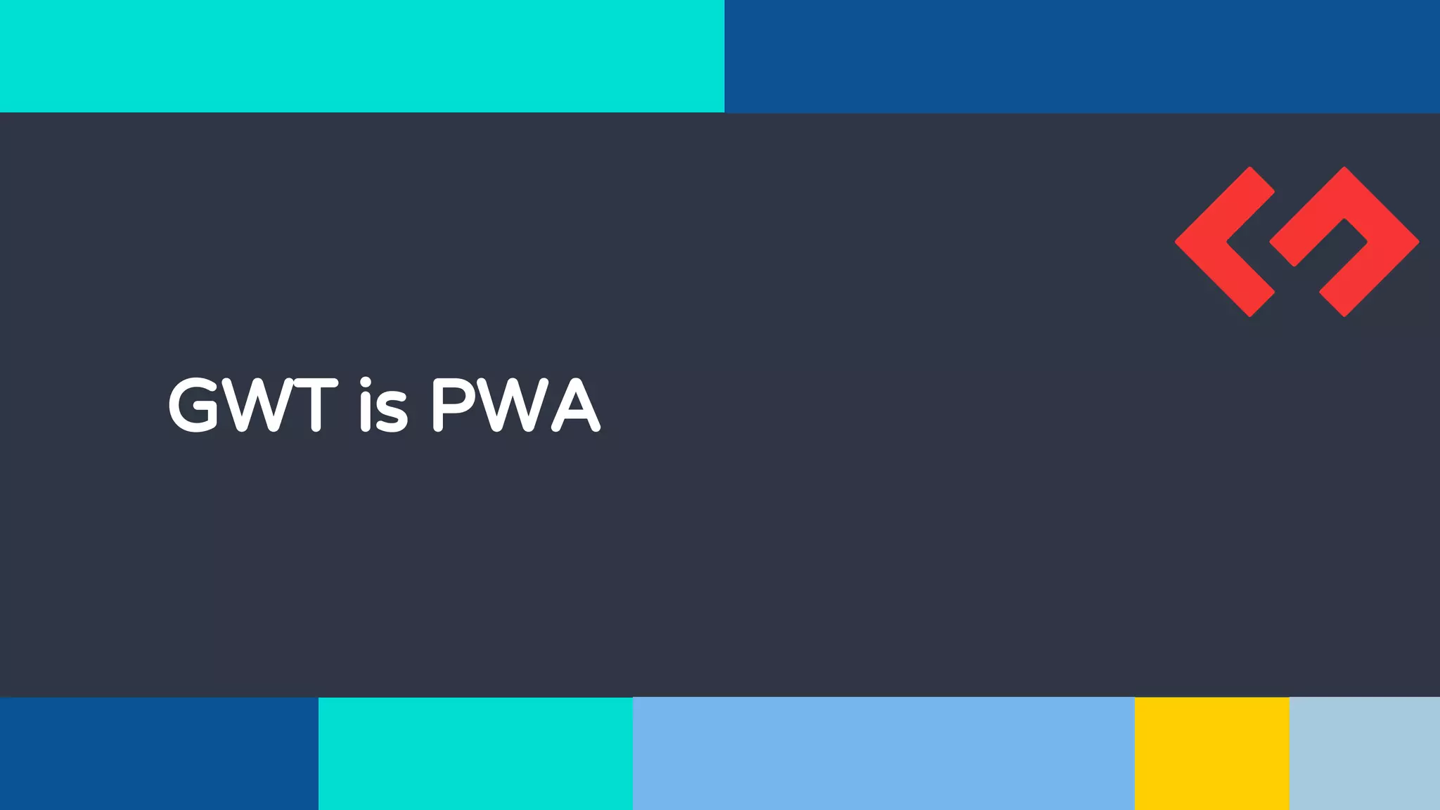 GWT is PWA
 