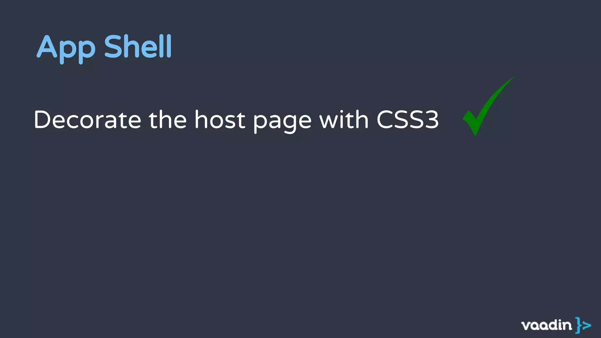 Decorate the host page with CSS3
App Shell
 