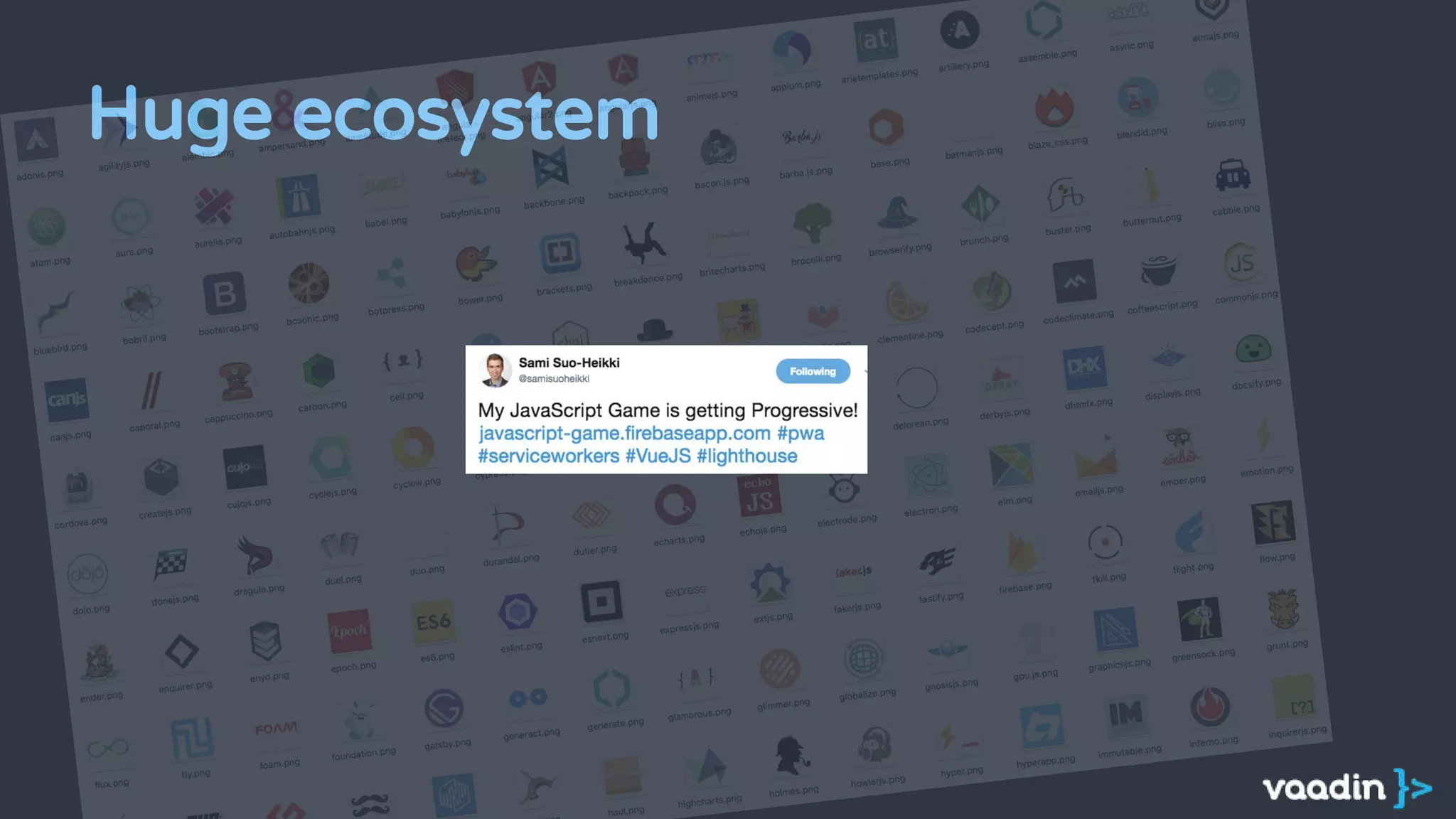 Huge ecosystem
 