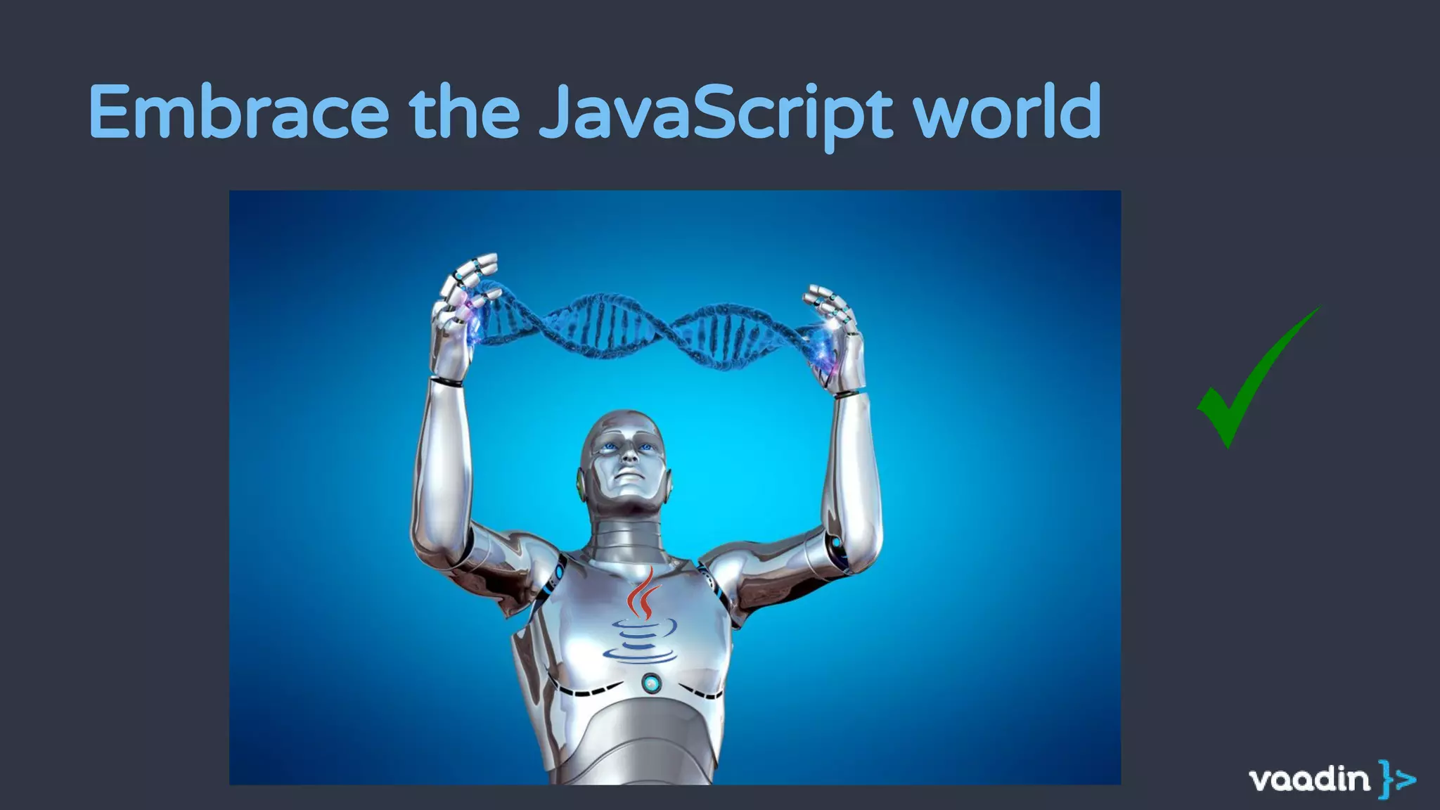 Embrace the JavaScript world
 