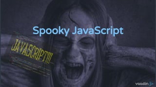 Spooky JavaScript
 