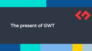 The present of GWT
 