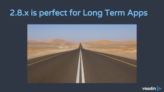 2.8.x is perfect for Long Term Apps
 