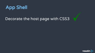 Decorate the host page with CSS3
App Shell
 
