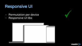 Responsive UI
- Permutation per device
- Responsive UI libs
 