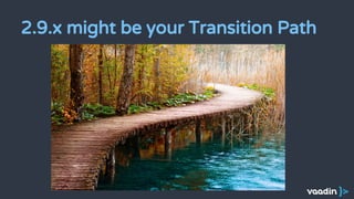 2.9.x might be your Transition Path
 