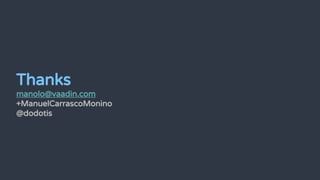 Thanks
manolo@vaadin.com
+ManuelCarrascoMonino
@dodotis
 
