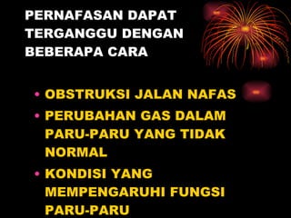 PERNAFASAN DAPAT TERGANGGU DENGAN BEBERAPA CARA OBSTRUKSI JALAN NAFAS PERUBAHAN GAS DALAM PARU-PARU YANG TIDAK NORMAL KONDISI YANG MEMPENGARUHI FUNGSI PARU-PARU 