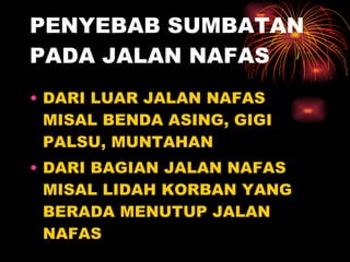 PENYEBAB SUMBATAN PADA JALAN NAFAS DARI LUAR JALAN NAFAS MISAL BENDA ASING, GIGI PALSU, MUNTAHAN DARI BAGIAN JALAN NAFAS MISAL LIDAH KORBAN YANG BERADA MENUTUP JALAN NAFAS 