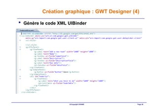Création graphique : GWT Designer (4)

•   Génère le code XML UIBinder




                       ©Copyright OXIANE        Page 26
 
