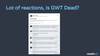 - Most GWT apps and webs ported to other solutions.
- Vaadin, Sencha, ArcBees... are redirecting their efforts.
- Google i...