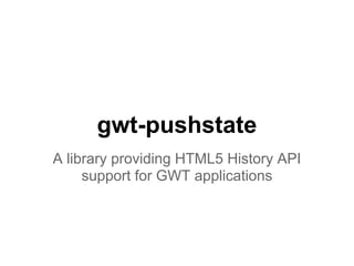 gwt-pushstate
A library providing HTML5 History API
     support for GWT applications
 