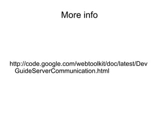More info http://code.google.com/webtoolkit/doc/latest/DevGuideServerCommunication.html 
