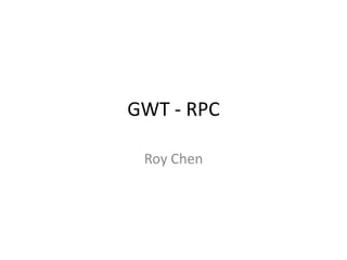 GWT - RPC
Roy Chen
 