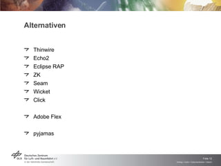 Alternativen Thinwire Echo2 Eclipse RAP ZK Seam Wicket Click Adobe Flex pyjamas 