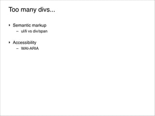 Too many divs...
‣ Semantic markup !
– ul/li vs div/span!

‣ Accessibility!
– WAI-ARIA

!48
© 2013 Orientation in Objects GmbH

 