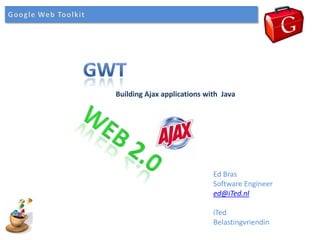 Building Ajax applications with Java




                             Ed Bras
                             Software Engineer
                             ed@iTed.nl

                             iTed
                             Belastingvriendin
 