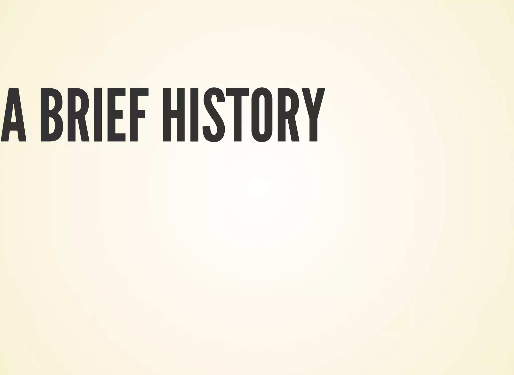 A BRIEF HISTORY
 