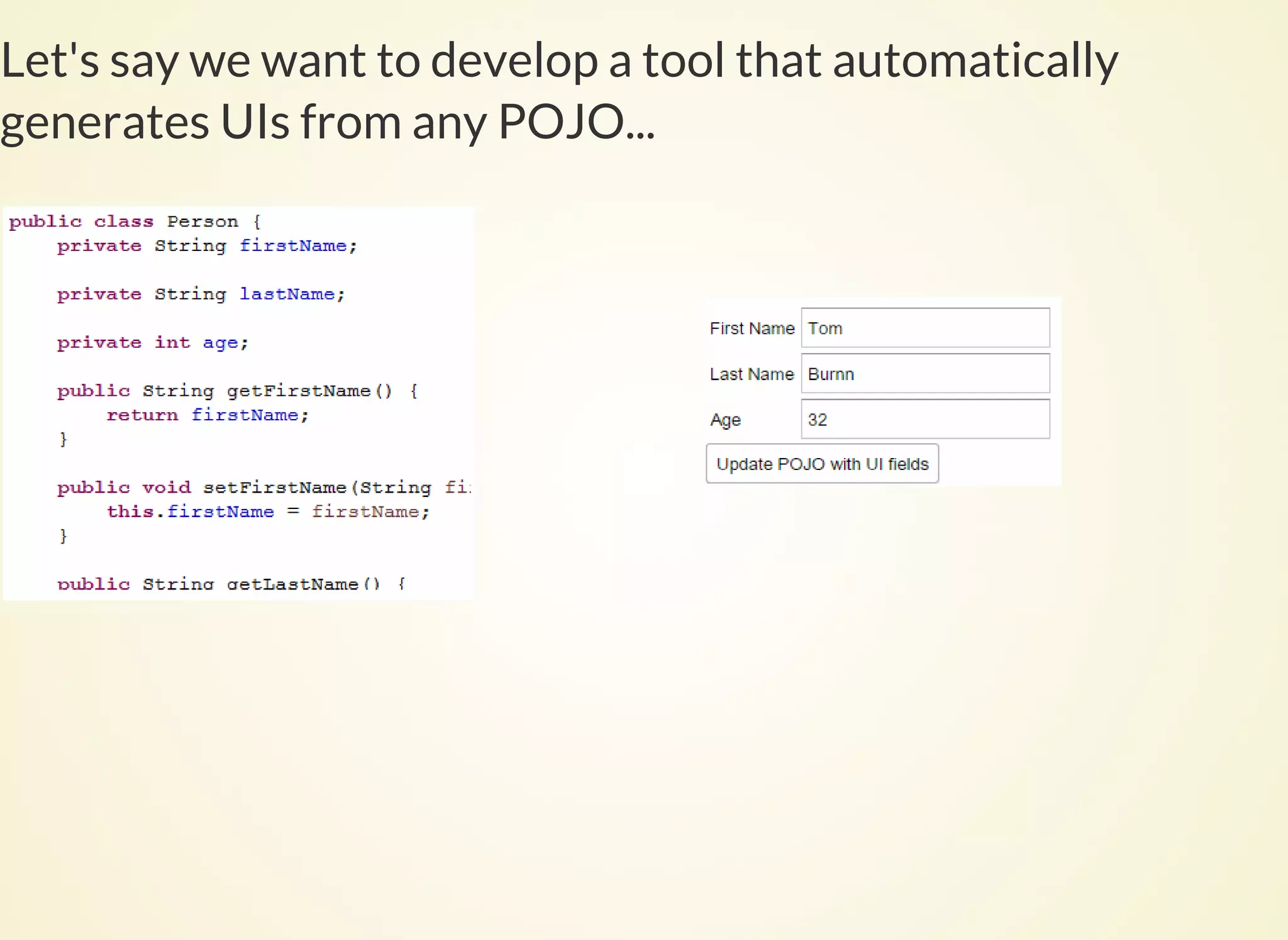 Let's say we want to develop a tool that automatically
generates UIs from any POJO...
 